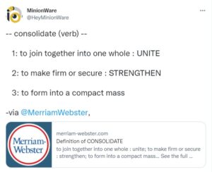 -- consolidate (verb) --

   1: to join together into one whole : UNITE

   2: to make firm or secure : STRENGTHEN

   3: to form into a compact mass

-via 
@MerriamWebster